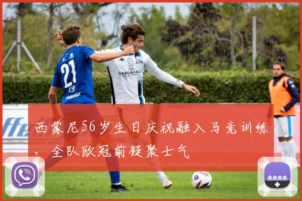 西蒙尼56岁生日庆祝融入马竞训练，全队欧冠前凝聚士气