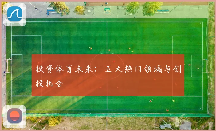 投资体育未来：五大热门领域与创投机会