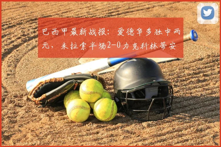 巴西甲最新战报：爱德华多独中两元，米拉索半场2-0力克科林蒂安