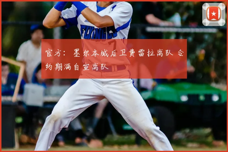 官方：墨尔本城后卫费雷拉离队 合约期满自宣离队